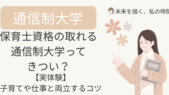 子育て中でも保育士を目指せる通信制大学。実際に通信制で学んだ体験談をもとに、レポートや実習がきつい理由、乗り越え方、主婦におすすめの学習スタイルを紹介します。