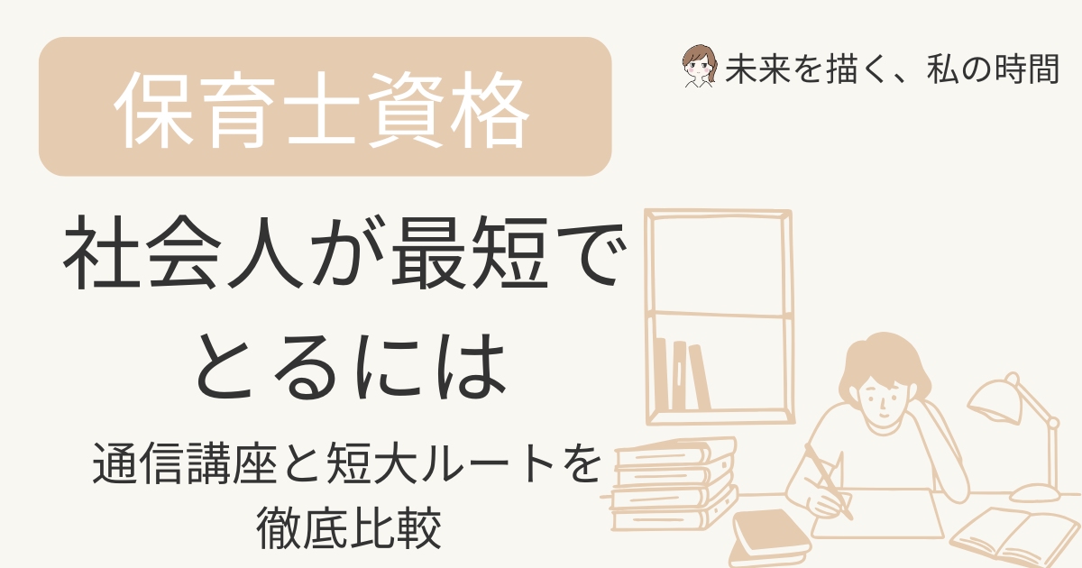 社会人が保育士資格を最短で取るには？通信講座と短大ルートを徹底比較。教育訓練給付制度や費用、スケジュール、最短取得ルートを専門家目線で解説。