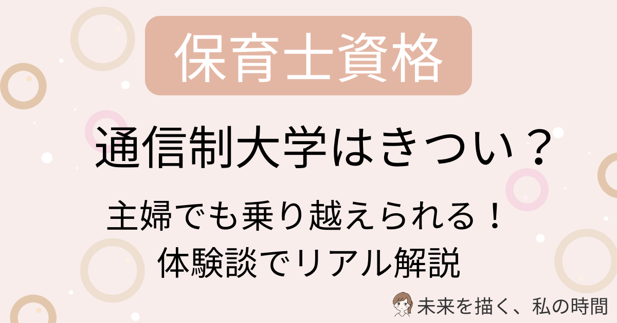 主婦が保育士の通信課程でつまずきやすい理由を、実体験をもとにリアルに解説。レポートが進まない・子どもがいて集中できない・実習が不安などの悩みに、続ける工夫や乗り越え方を詳しく紹介します。通信がきついと感じる前に読んでほしい1記事です。